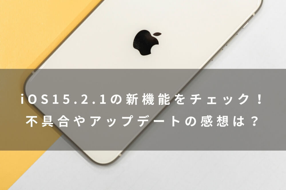 iOS15.2.1の新機能をチェック！不具合やアップデートの感想は ...