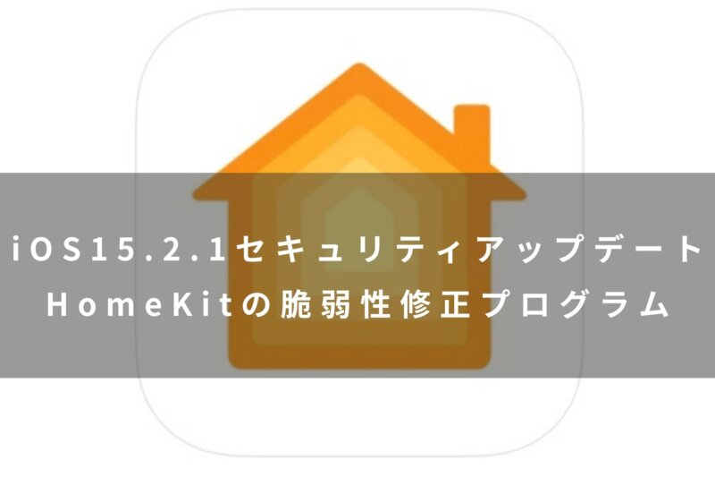 iOS15.2.1セキュリティアップデート/HomeKitの脆弱性修正プログラム ...